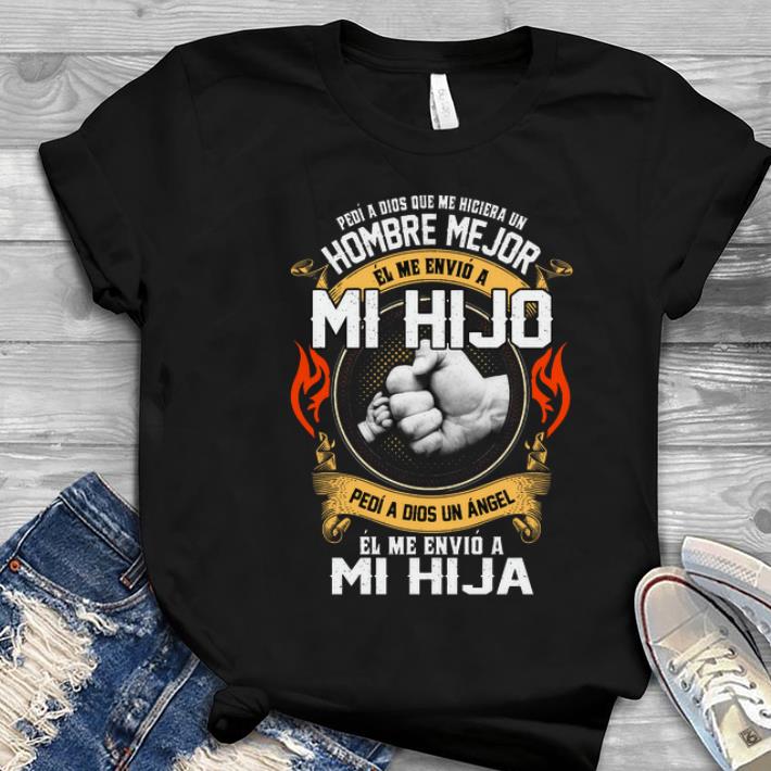 Great Pedi a dios que me hiciera un hombre me jor el me envio Mi Hijo shirt 1 - Great Pedi a dios que me hiciera un hombre me jor el me envio Mi Hijo shirt