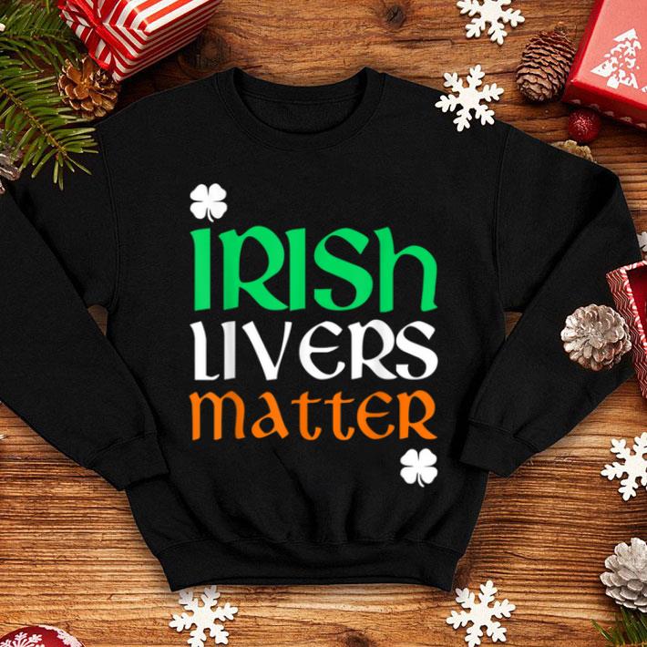 Nice Irish Livers Matter St Patrick s Day Drinking Funny shirt 4 - Nice Irish Livers Matter St. Patrick's Day Drinking Funny shirt