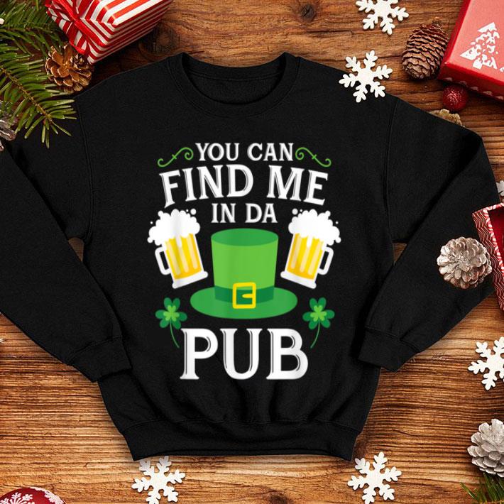 Nice You Can Find Me In Da Pub St Patrick s Drinking shirt 4 - Nice You Can Find Me In Da Pub St. Patrick's Drinking shirt