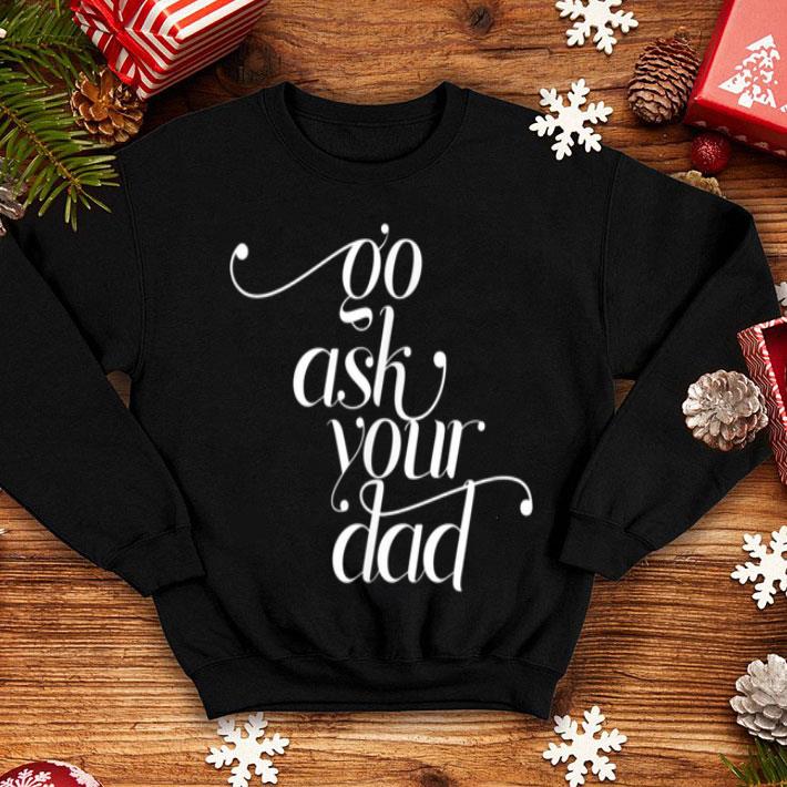 Official Funny Go Ask Your Dad Mother s Day Mama Mom shirt 4 - Official Funny Go Ask Your Dad Mother's Day Mama Mom shirt