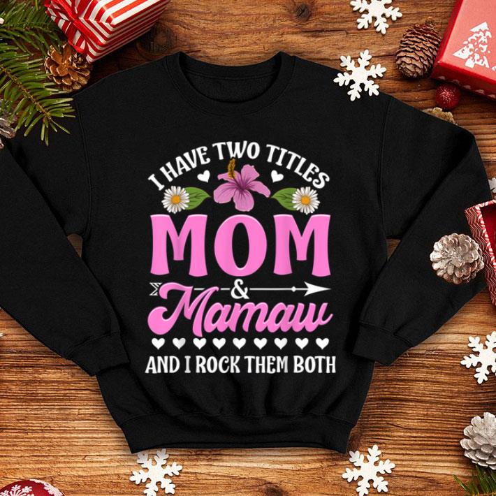 Official I Have Two Titles Mom And Mamaw Cute Mothers Day Gifts shirt Official I Have Two Titles Mom And Mamaw Cute Mothers Day Gifts shirt 4 - Official I Have Two Titles Mom And Mamaw Cute Mothers Day Gifts shirt