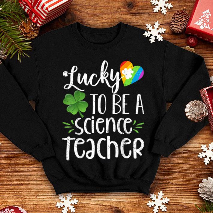 Original Lucky To Be A Science Teacher Funny St Patricks Day Gift shirt 4 - Original Lucky To Be A Science Teacher Funny St. Patricks Day Gift shirt
