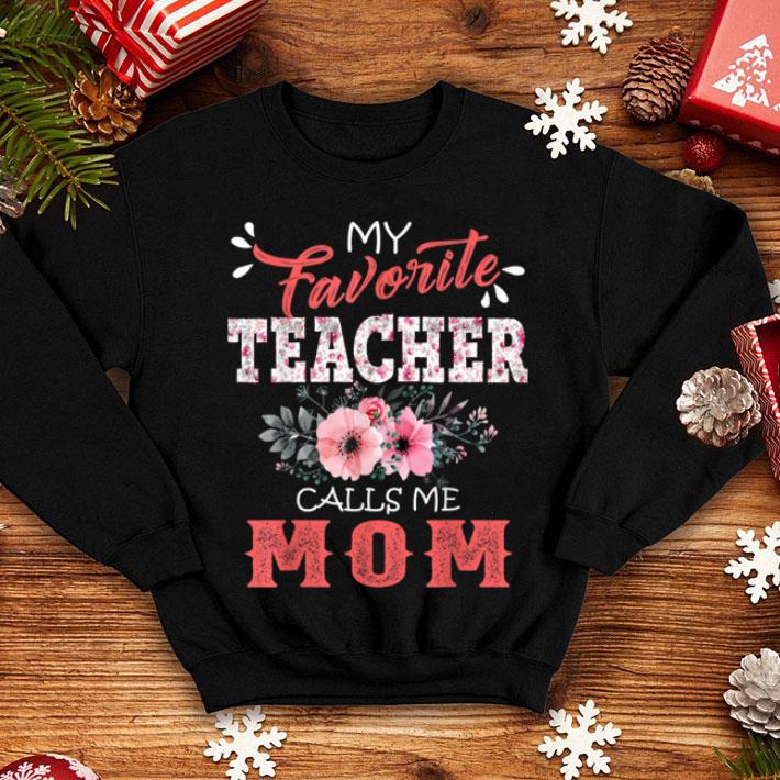 Premium My Favorite Teacher Calls Me Mom Floral Funny Mother Gift shirt 4 - Premium My Favorite Teacher Calls Me Mom Floral Funny Mother Gift shirt