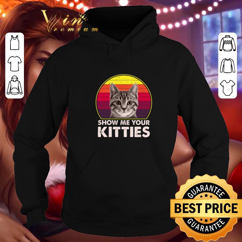 Premium Show Me Your Kitties Gifts for Cat Kitten shirt 4 - Premium Show Me Your Kitties Gifts for Cat Kitten shirt