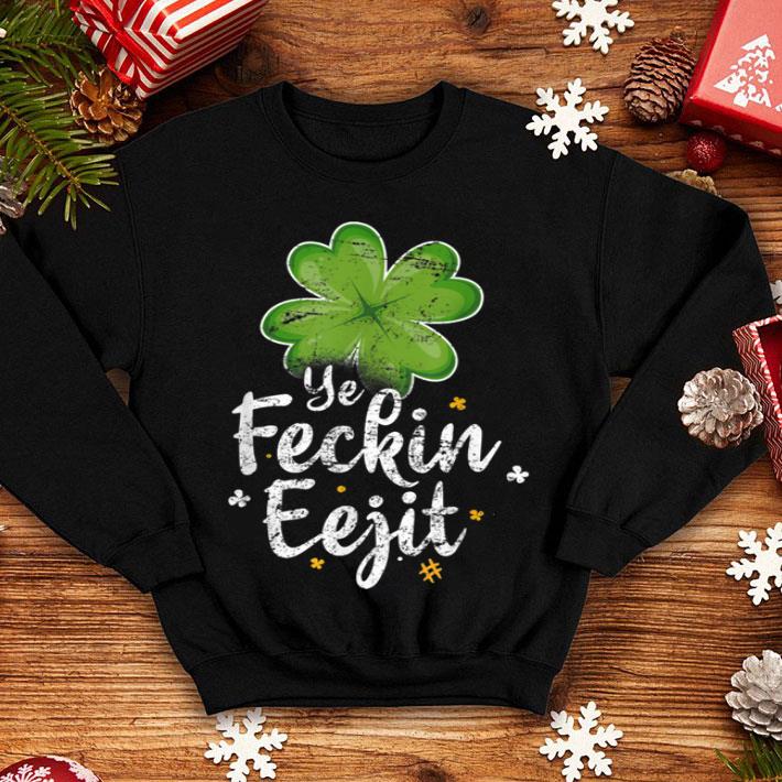 Premium Ye Feckin Eejit Funny Irish Saying St Patricks Day shirt 4 - Premium Ye Feckin Eejit Funny Irish Saying St Patricks Day shirt