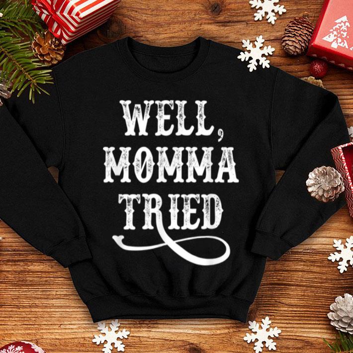 Top Well Momma Tried Southern Mothers Day Mom Gift shirt 4 - Top Well Momma Tried Southern Mothers Day Mom Gift shirt
