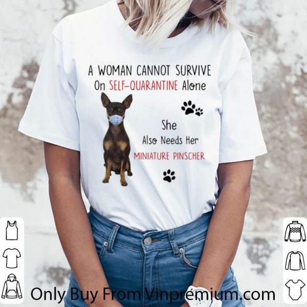 Top A Woman Cannot Survive On Self Quarantine Alone Also Needs Her Miniature Pinscher shirt