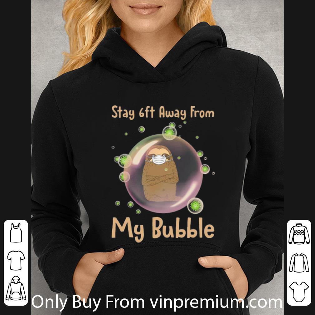 173c7027 awesome sloth stay 6ft away from my bubble social distancing shirt 4 - Awesome Sloth Stay 6ft Away From My Bubble Social Distancing shirt