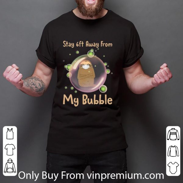 Awesome Sloth Stay 6ft Away From My Bubble Social Distancing shirt
