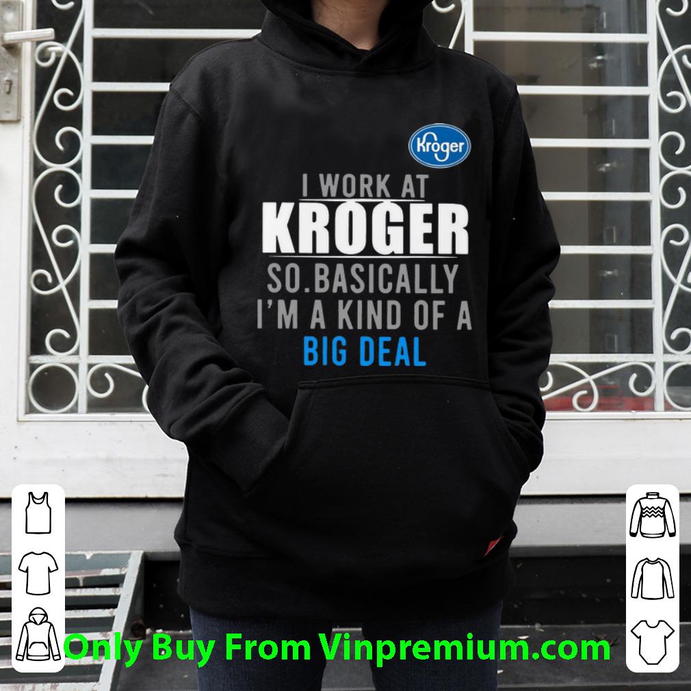 233e5098 awesome i work at kroger so basically i m a kind of a big deal shirt 4 - Awesome I Work At Kroger So Basically I'm A Kind Of A Big Deal shirt
