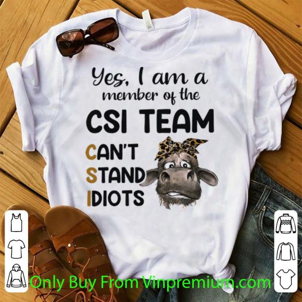 Nice Heifer Yes I Am A Member Of The Csi Team Can't Stand Idiots shirt