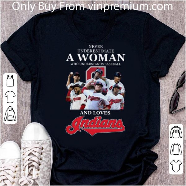 Pretty Never Underestimate A Woman Who Understands Baseball And Loves Indians shirt