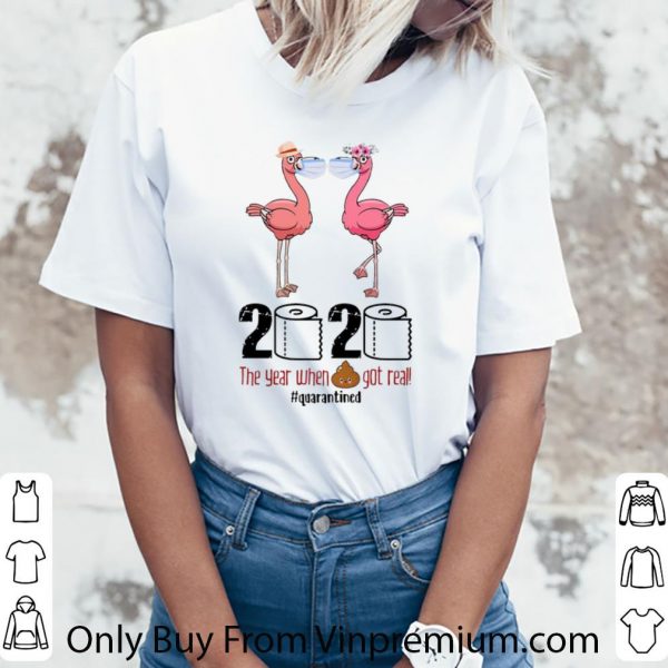 Great Flamingos 2020 The Year When Shit Got Real #Quarantined Covid-19 shirt