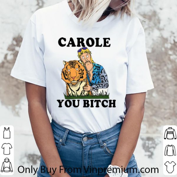 Nice Tiger King Joe Exotic Carole You Bitch shirt