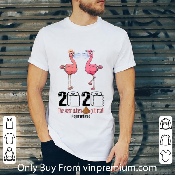 Great Flamingos 2020 The Year When Shit Got Real #Quarantined Covid-19 shirt