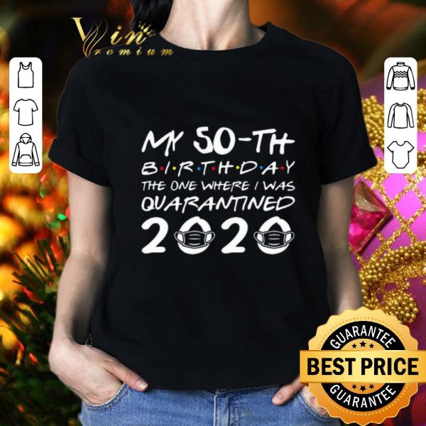 Original My 50th birthday the one where i was quarantined 2020 Covid-19 shirt