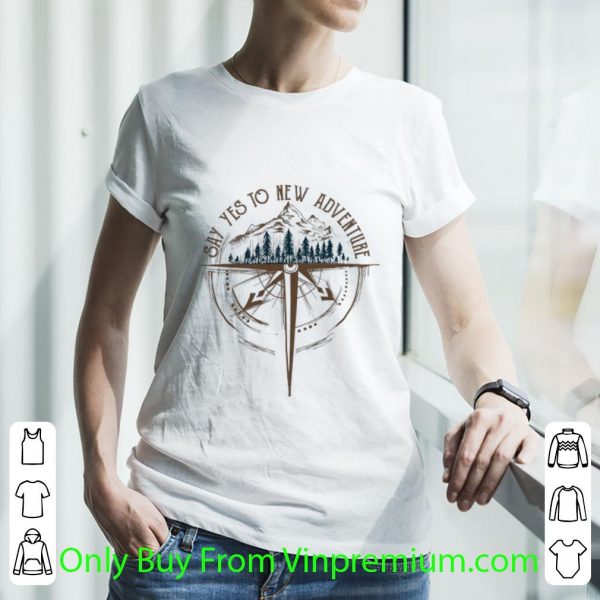 Hot Say Yes To New Adventure Compass shirt