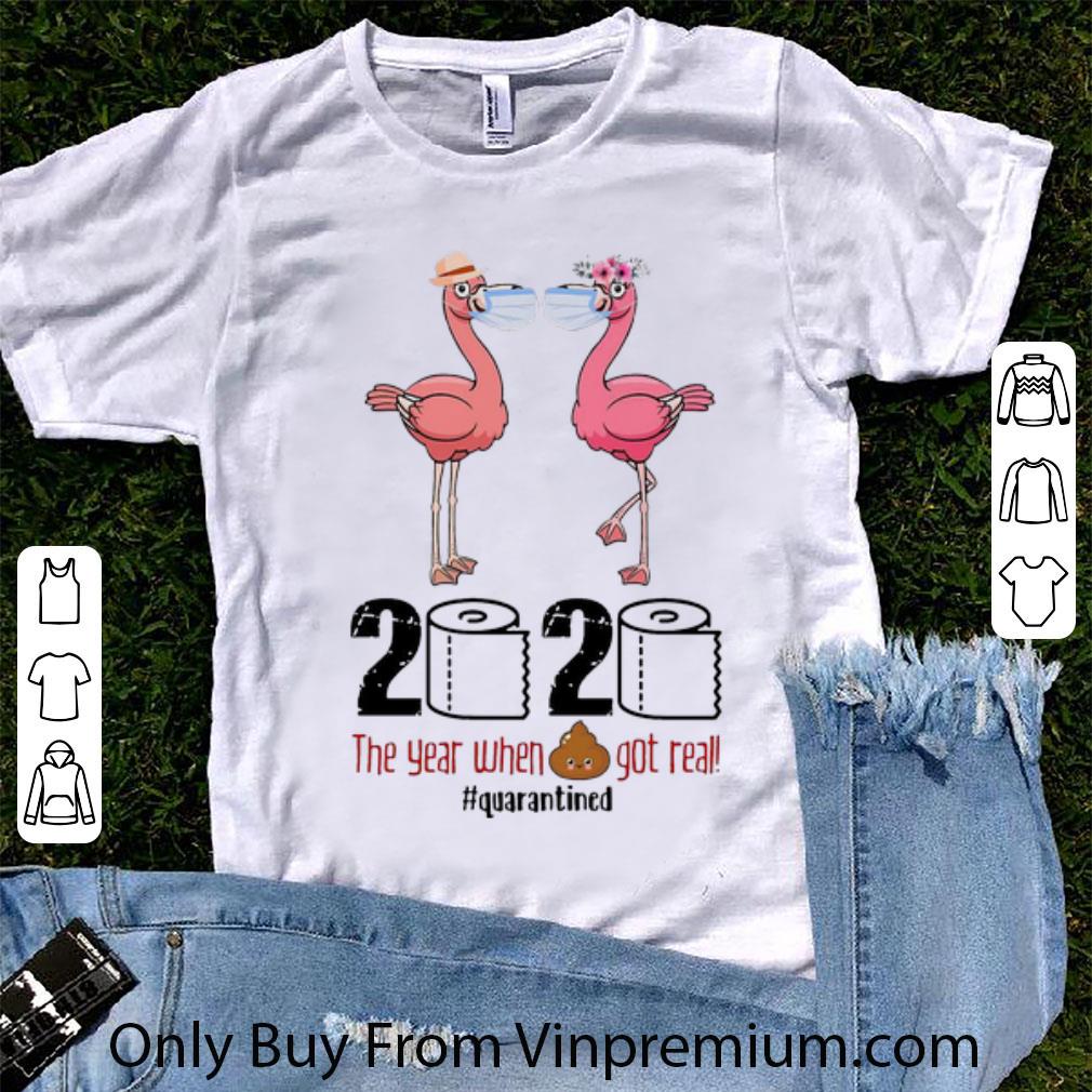 Great Flamingos 2020 The Year When Shit Got Real #Quarantined Covid-19 shirt