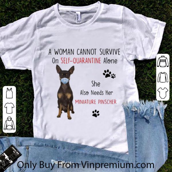 Top A Woman Cannot Survive On Self Quarantine Alone Also Needs Her Miniature Pinscher shirt