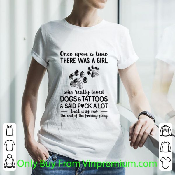 Pretty Once Upon A Time There Was A Girl Who Really Loved Dogs And Tattoos shirt