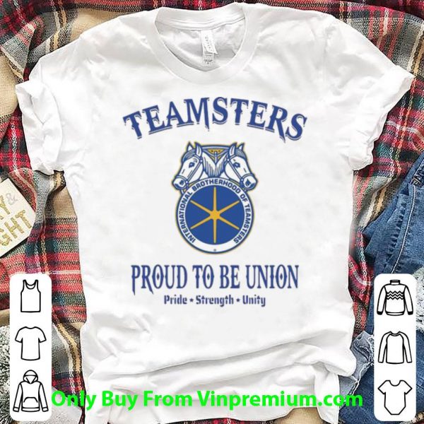 Pretty Teamsters Proud To Be Union Pride Strength Unity shirt