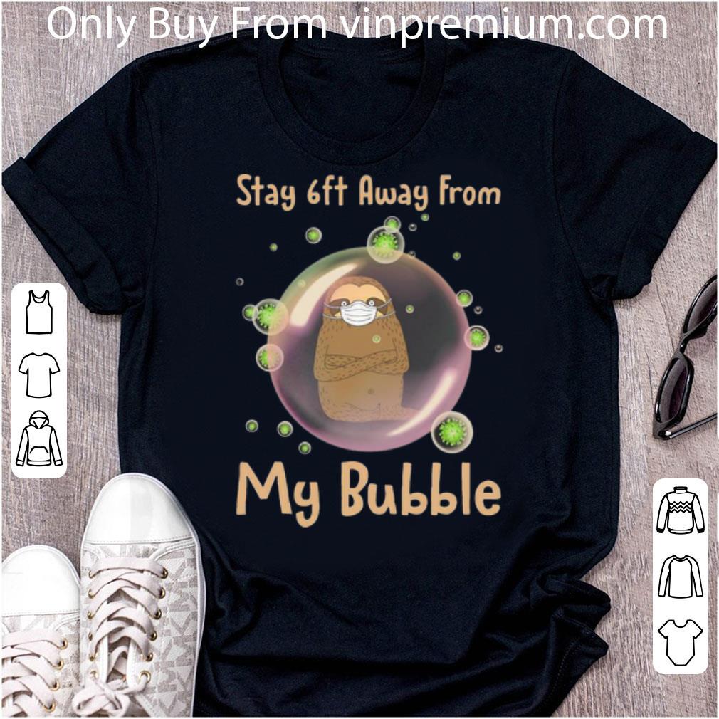 Awesome Sloth Stay 6ft Away From My Bubble Social Distancing shirt