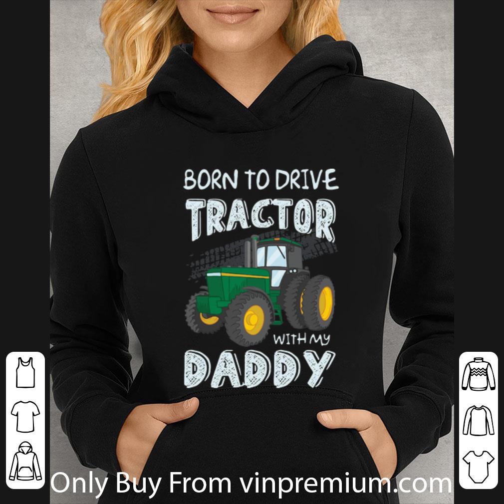 960b6a47 great born to drive tractor with my daddy shirt 4 - Great Born To Drive Tractor With My Daddy shirt
