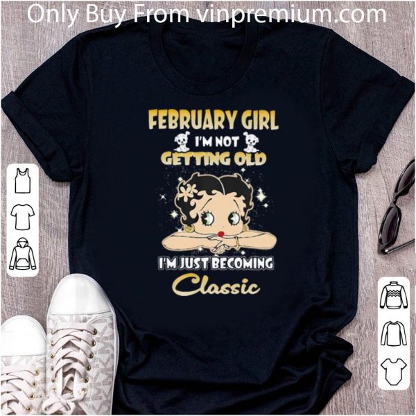 Official February Girl I’m Not Getting Old I’m Just Becoming Classic shirt