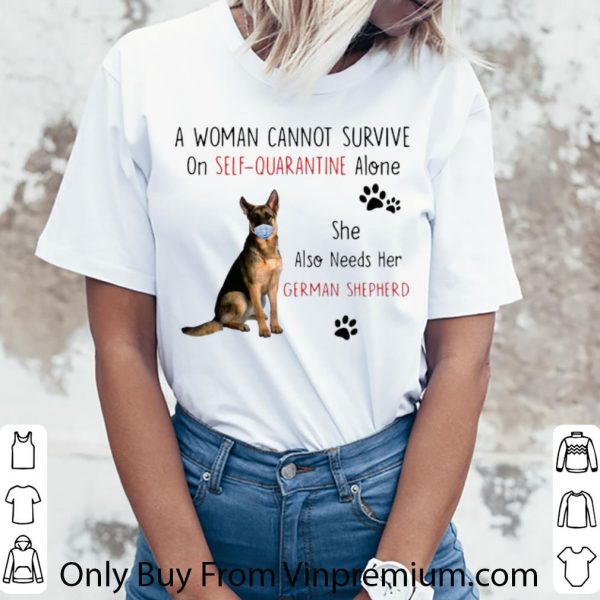Original A Woman Cannot Survive On Self Quarantine Alone German Shepherd shirt