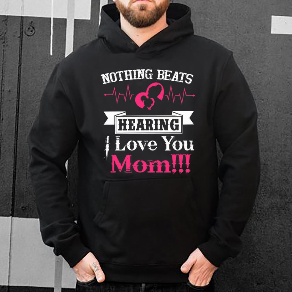 Great Nothing Beats Hearing I Love You Mom shirt 4 - Great Nothing Beats Hearing I Love You Mom shirt