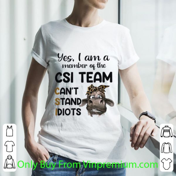 Nice Heifer Yes I Am A Member Of The Csi Team Can't Stand Idiots shirt