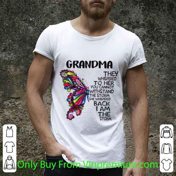Awesome Butterfly Grandma They Whispered To Her You Cannot Withstand The Storm shirt