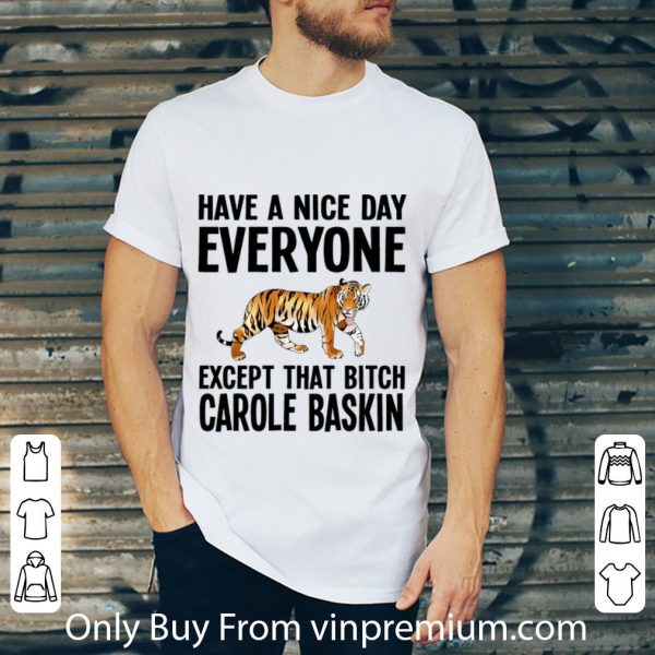 Official Tiger Have A Nice Day Everyone Except That Bitch Carole Baskin shirt