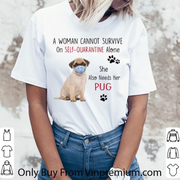 Nice A Woman Cannot Survive On Self-Quarantine Alone Pug shirt