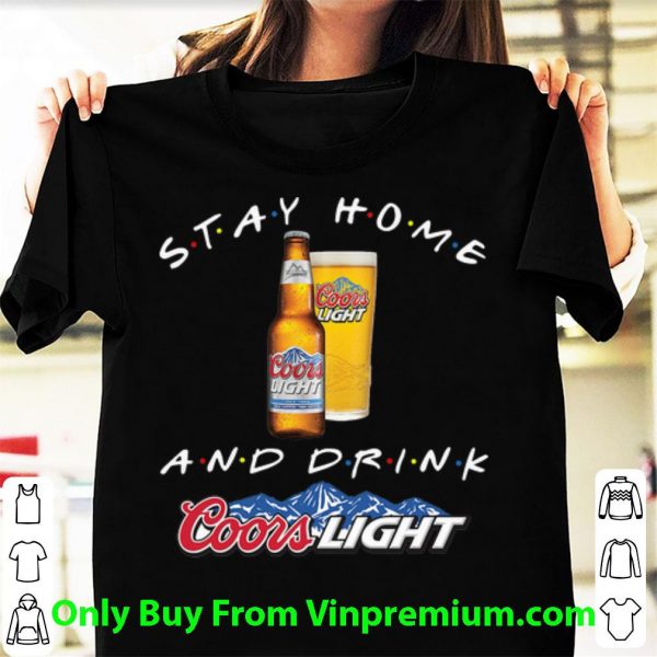 Premium Stay Home And Drink Coors Light shirt
