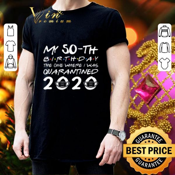 Original My 50th birthday the one where i was quarantined 2020 Covid-19 shirt