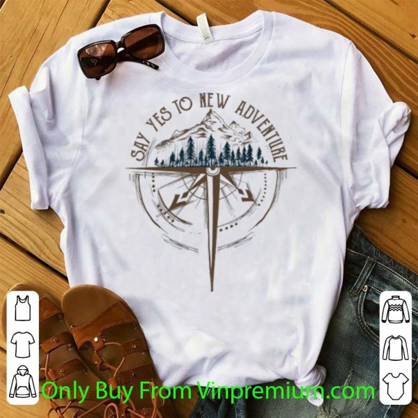 Hot Say Yes To New Adventure Compass shirt