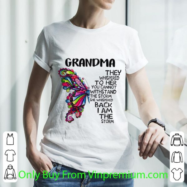 Awesome Butterfly Grandma They Whispered To Her You Cannot Withstand The Storm shirt