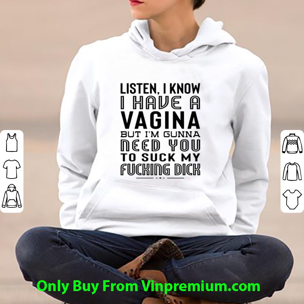 e75ecf6e hot listen i know i have a viagina but i m gunna need you to suck my fucking dick shirt 4 - Hot Listen I Know I Have A Viagina But I'm Gunna Need You To Suck My Fucking Dick shirt