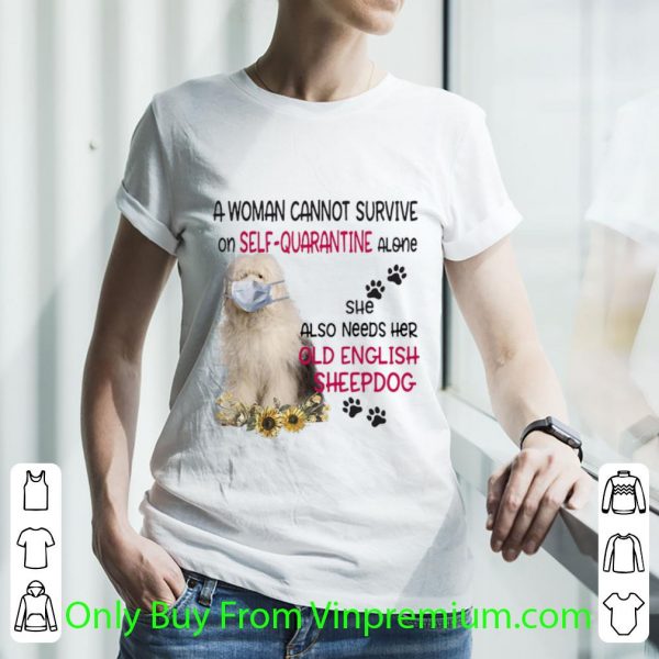 Pretty A Woman Cannot Survive On Self-quarantine Alone Old English Sheepdog shirt