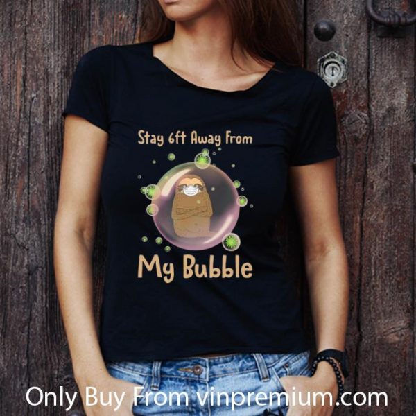 Awesome Sloth Stay 6ft Away From My Bubble Social Distancing shirt