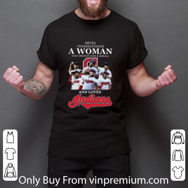 Pretty Never Underestimate A Woman Who Understands Baseball And Loves Indians shirt