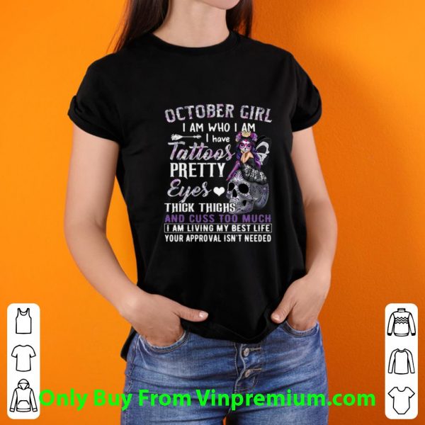 Top October Girl I Am Who I Am I Have Tattoos Pretty Eyes Thick Thighs shirt