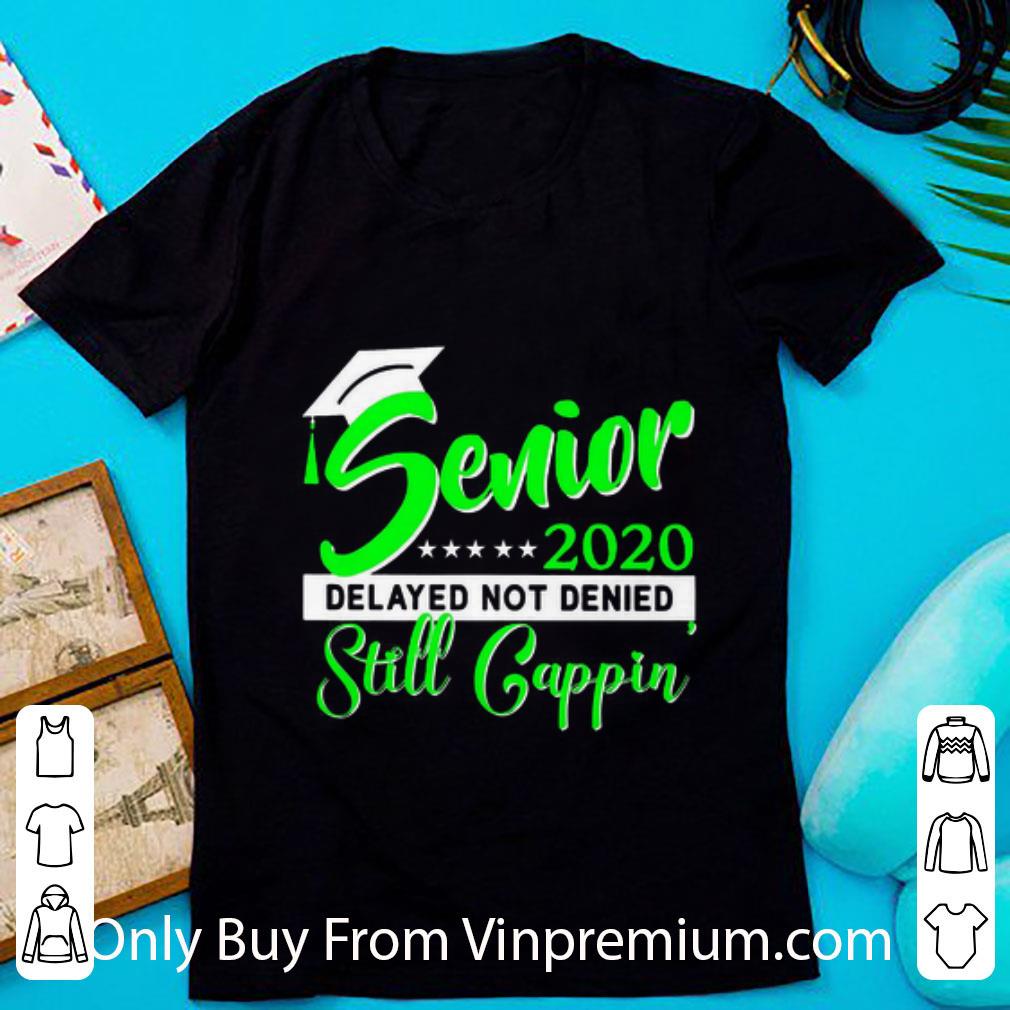 Nice Covid-19 Senior 2020 Delayed Not Denied Still Cappin Green shirt