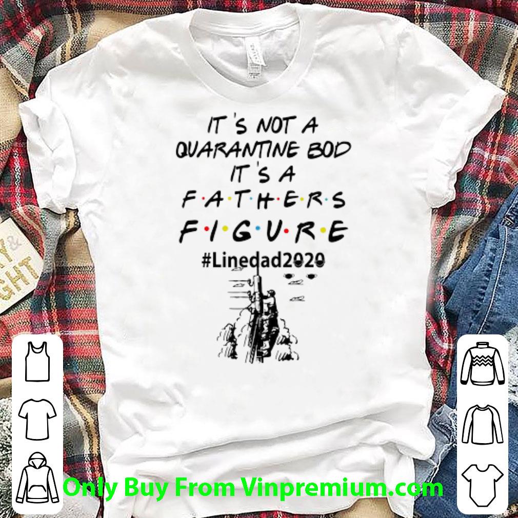 Premium It’s Not A Quarantine Bod It’s A Fathers Figure #Linedad2020 Covid-19 shirt