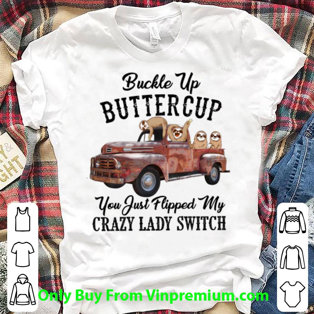 Hot Sloths Buckle Up Buttercup You Just Flipped My Crazy Lady Switch shirt
