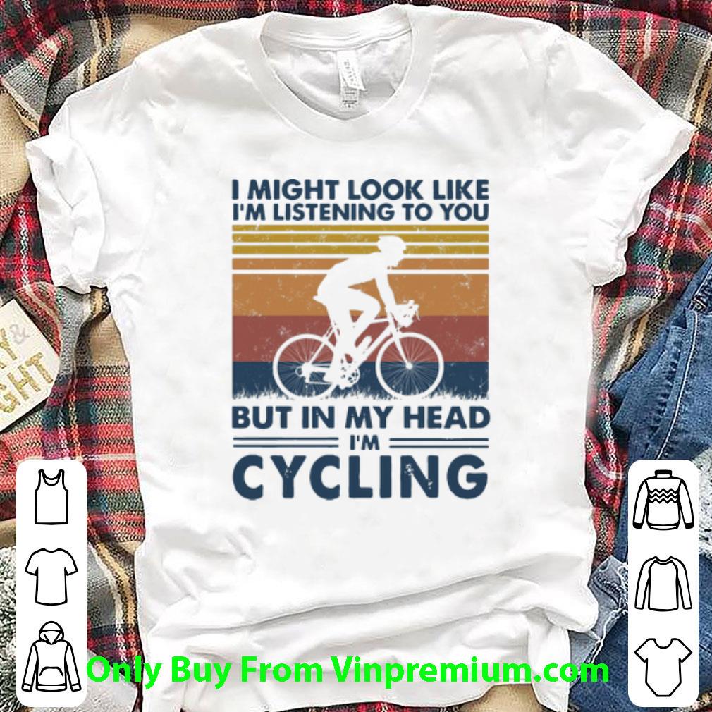 Awesome Vintage I Might Look Like I’m Listening To You But In My Head I’m Cycling shirt