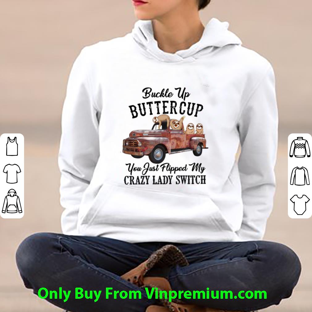 a641a0de hot sloths buckle up buttercup you just flipped my crazy lady switch shirt 4 - Hot Sloths Buckle Up Buttercup You Just Flipped My Crazy Lady Switch shirt