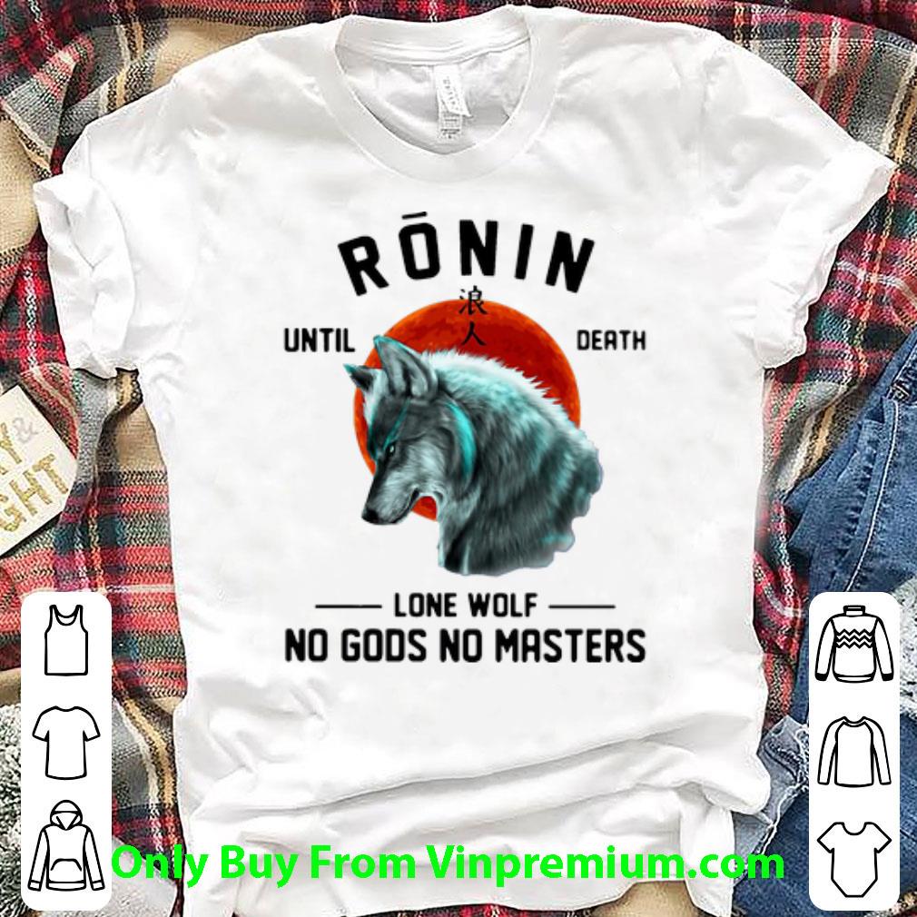 Pretty Japanese Ronin Until Death Lone Wolf No Gods No Masters shirt