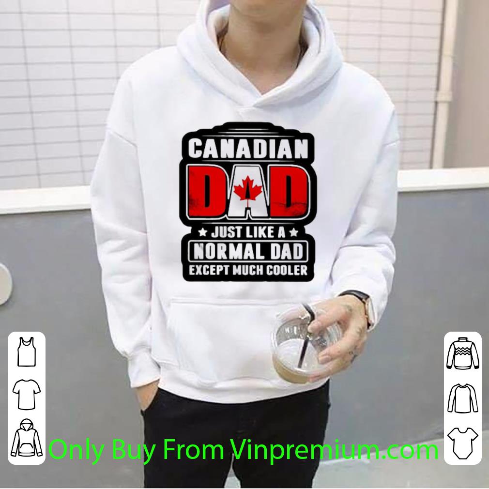 c633e8f8 great canadian dad just like a normal dad except much cooler shirt 4 - Great Canadian Dad Just Like A Normal Dad Except Much Cooler shirt